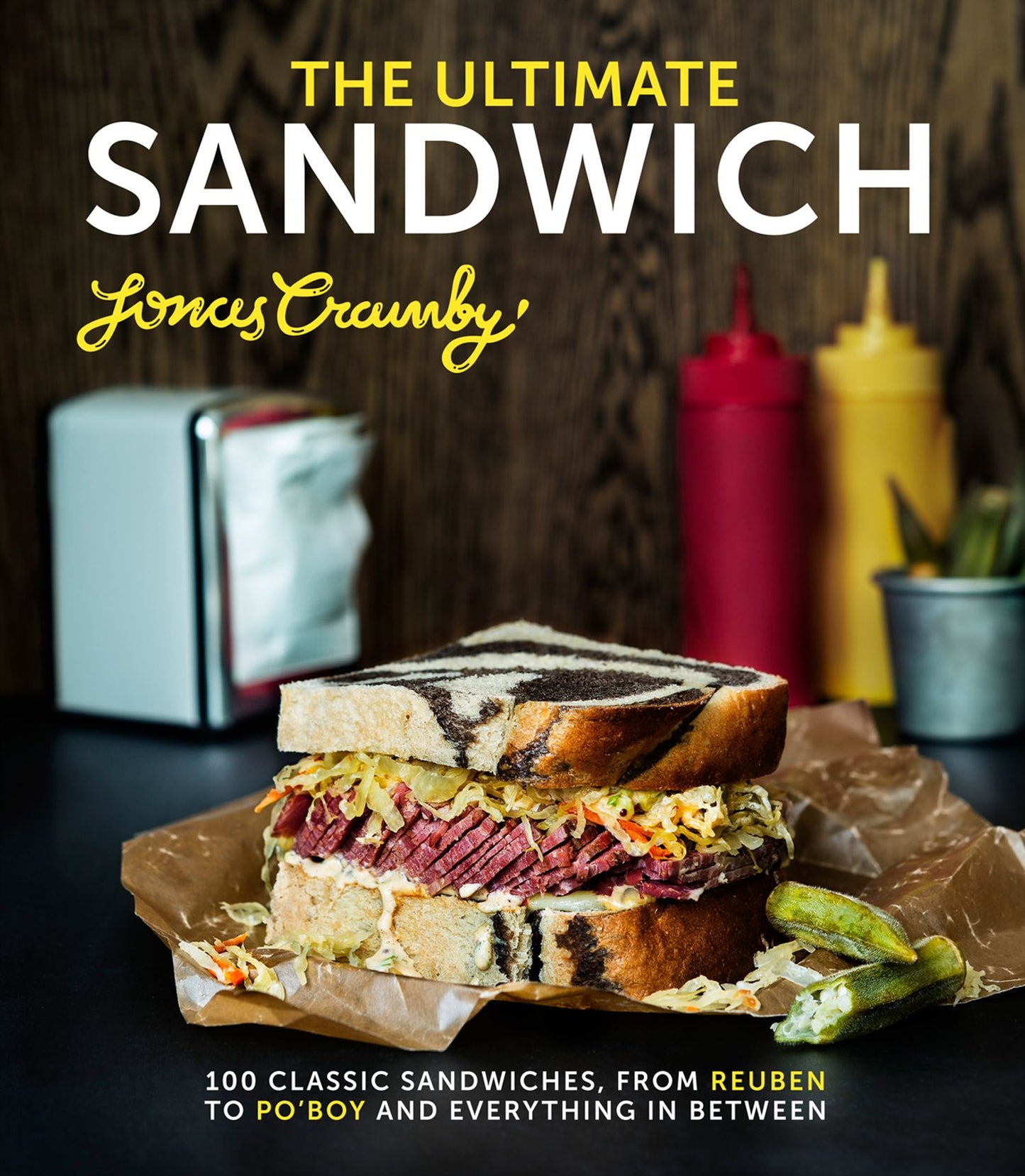 The Ultimate Sandwich: 100 Classic Sandwiches, from Reuben to Po'Boy and Everything in Between