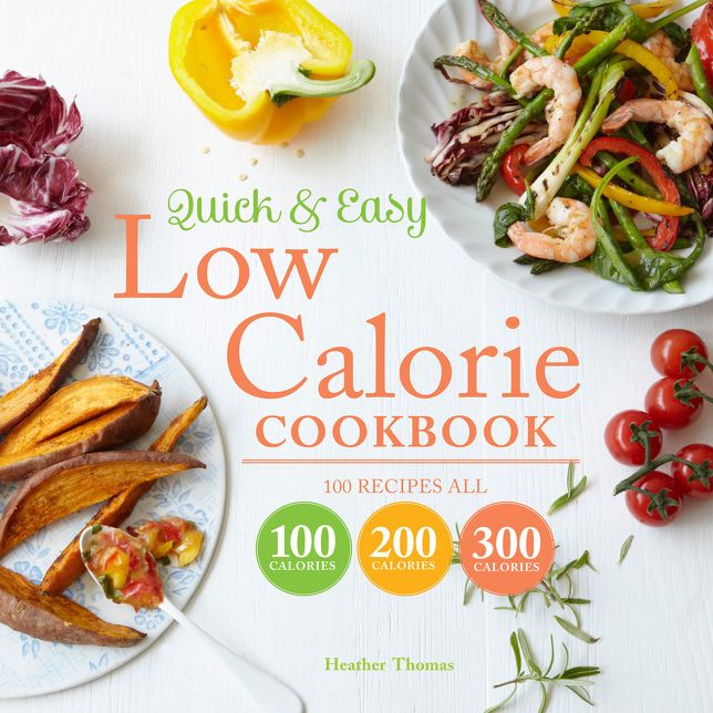 Quick & Easy Low Calorie Cookbook: 100 Recipes All 100 Calories 200 Calories 300 Calories