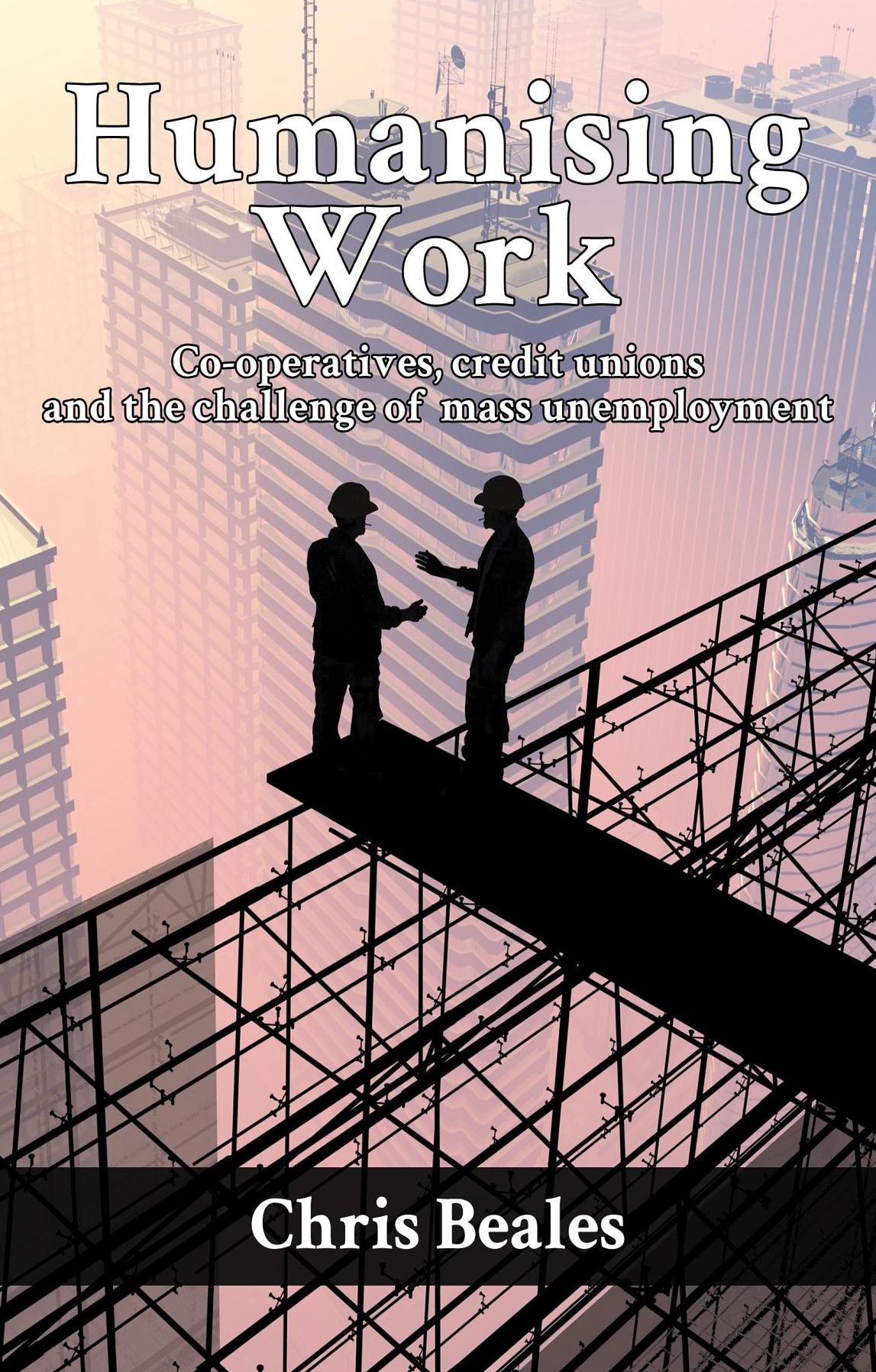 Humaninsing Work: Co-operatives, credit unions and the challenge of mass unemployment