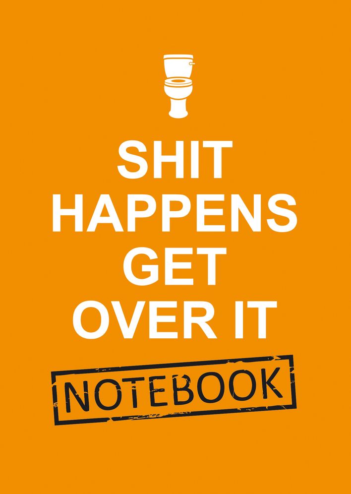 Shit Happens Get Over It Notebook