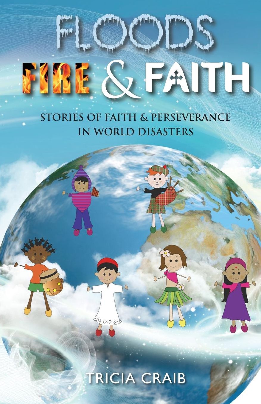 Floods, Fire and Faith: Stories of Faith & Perseverance in World Disasters