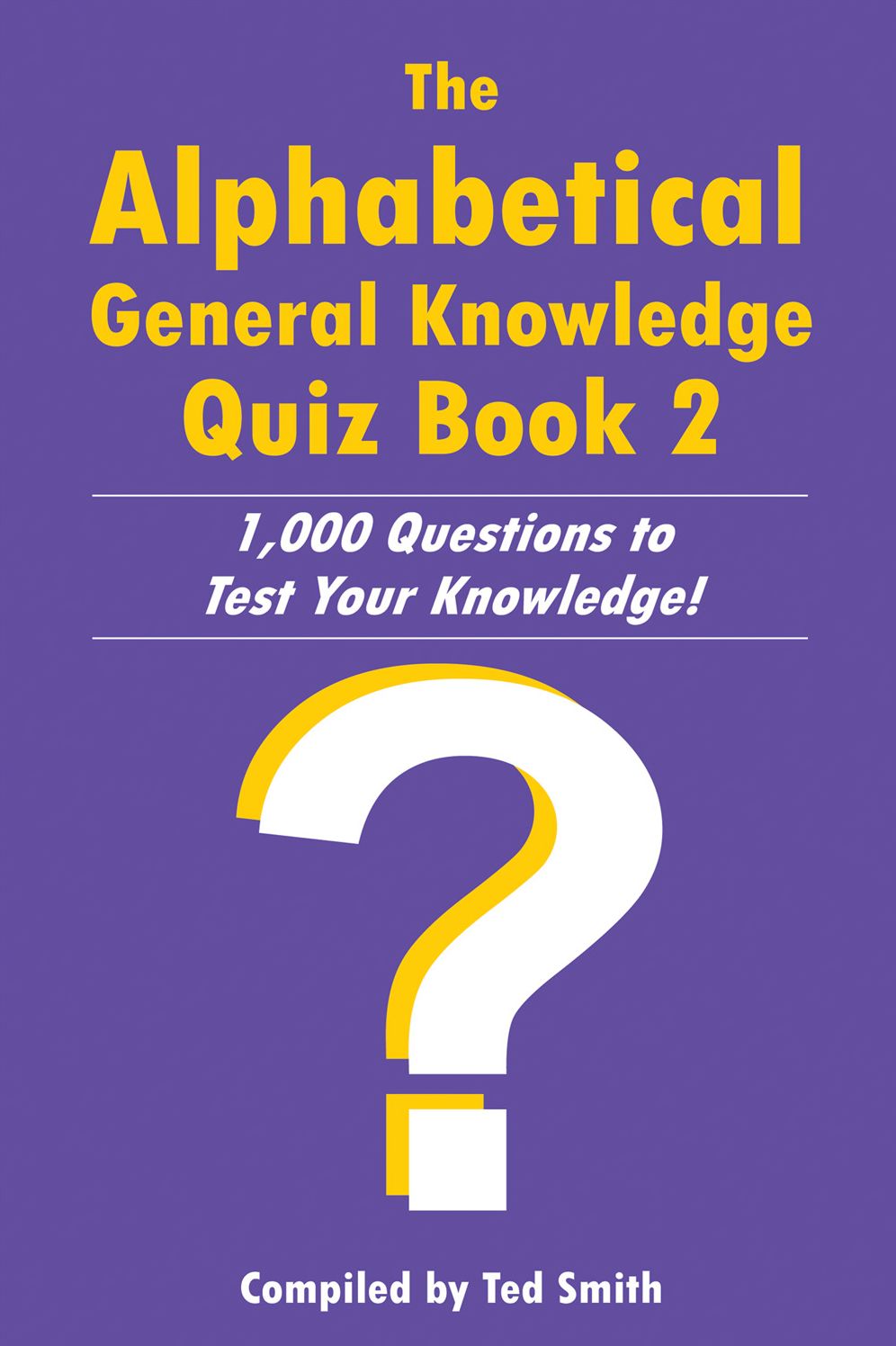 The Alphabetical General Knowledge Quiz Book 2: 1,000 Questions to Test Your Knowledge!