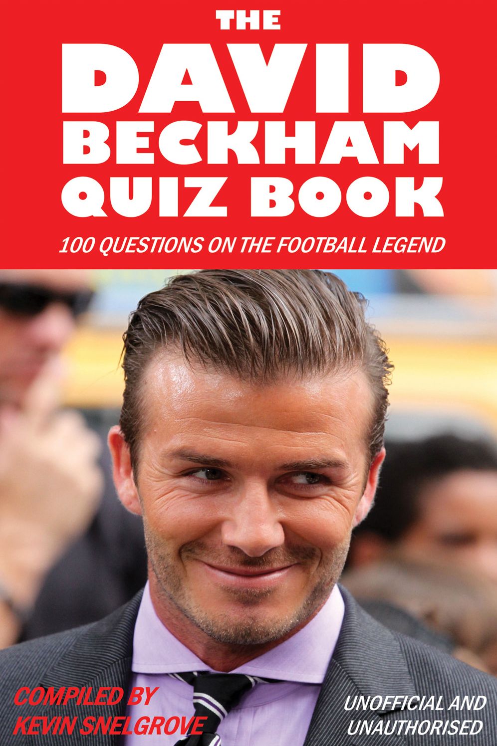 The David Beckham Quiz Book: 100 Questions on the Football Legend