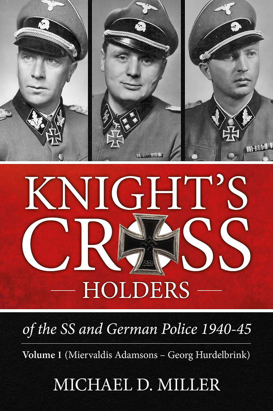 Knight's Cross Holders of the SS and German Police 1940-45. Volume 1: Miervaldis Adamsons - Georg Hurdelbrink