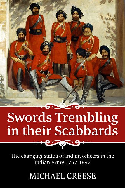 Swords trembling in their Scabbards: The changing status of Indian officers in the Indian Army 1757-1947