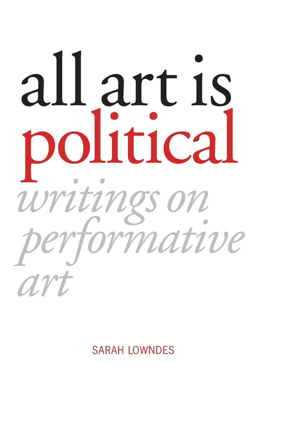All Art is Political: Writings on Performative Art