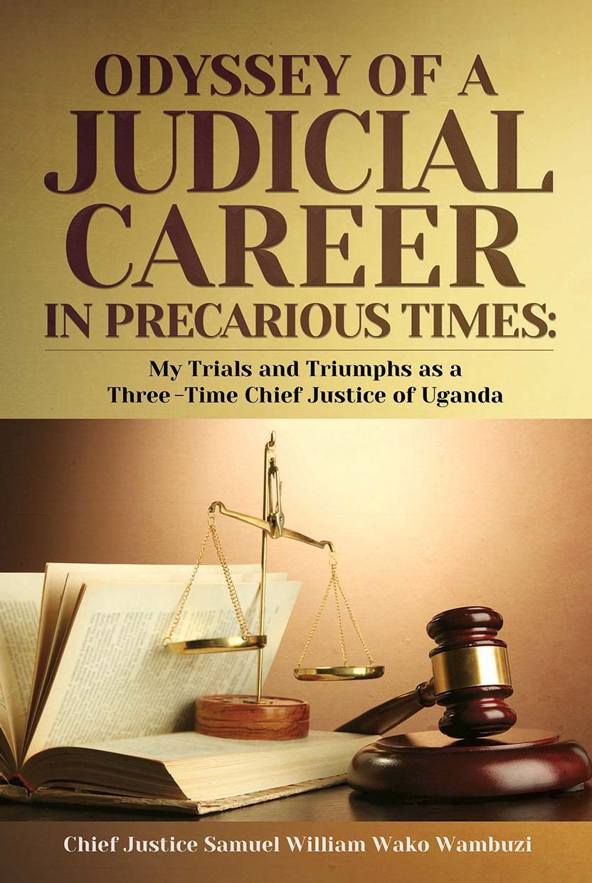 The Odyssey of a Judicial Career in Precarious Times: My Trials and Triumphs as a Three-Time Chief Justice of Uganda