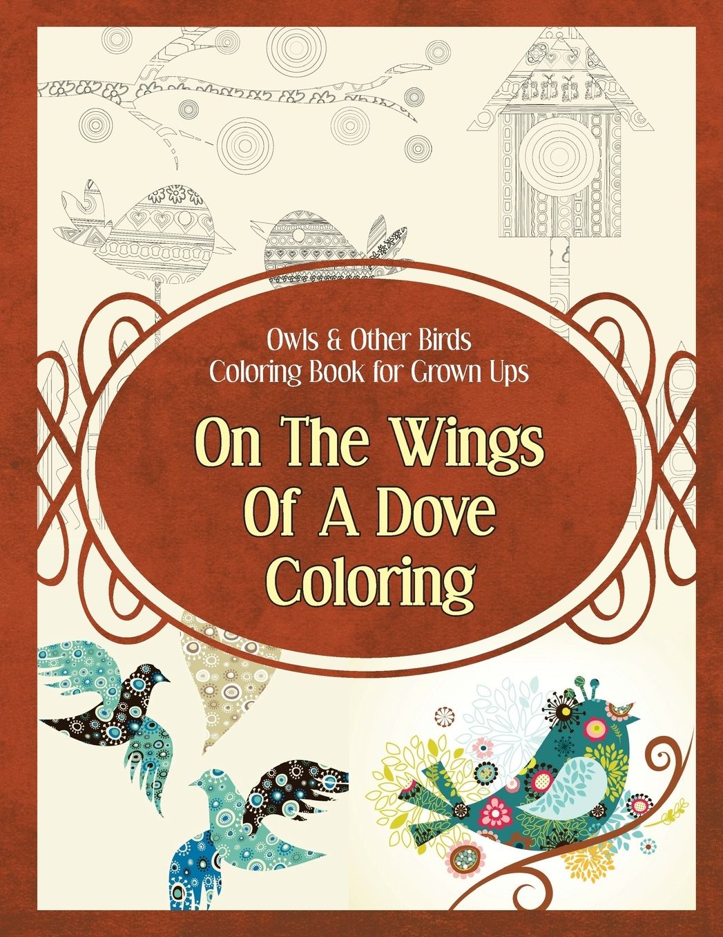 Owls amp; Other Birds Coloring Book for Grown Ups: On The Wings Of A Dove Coloring