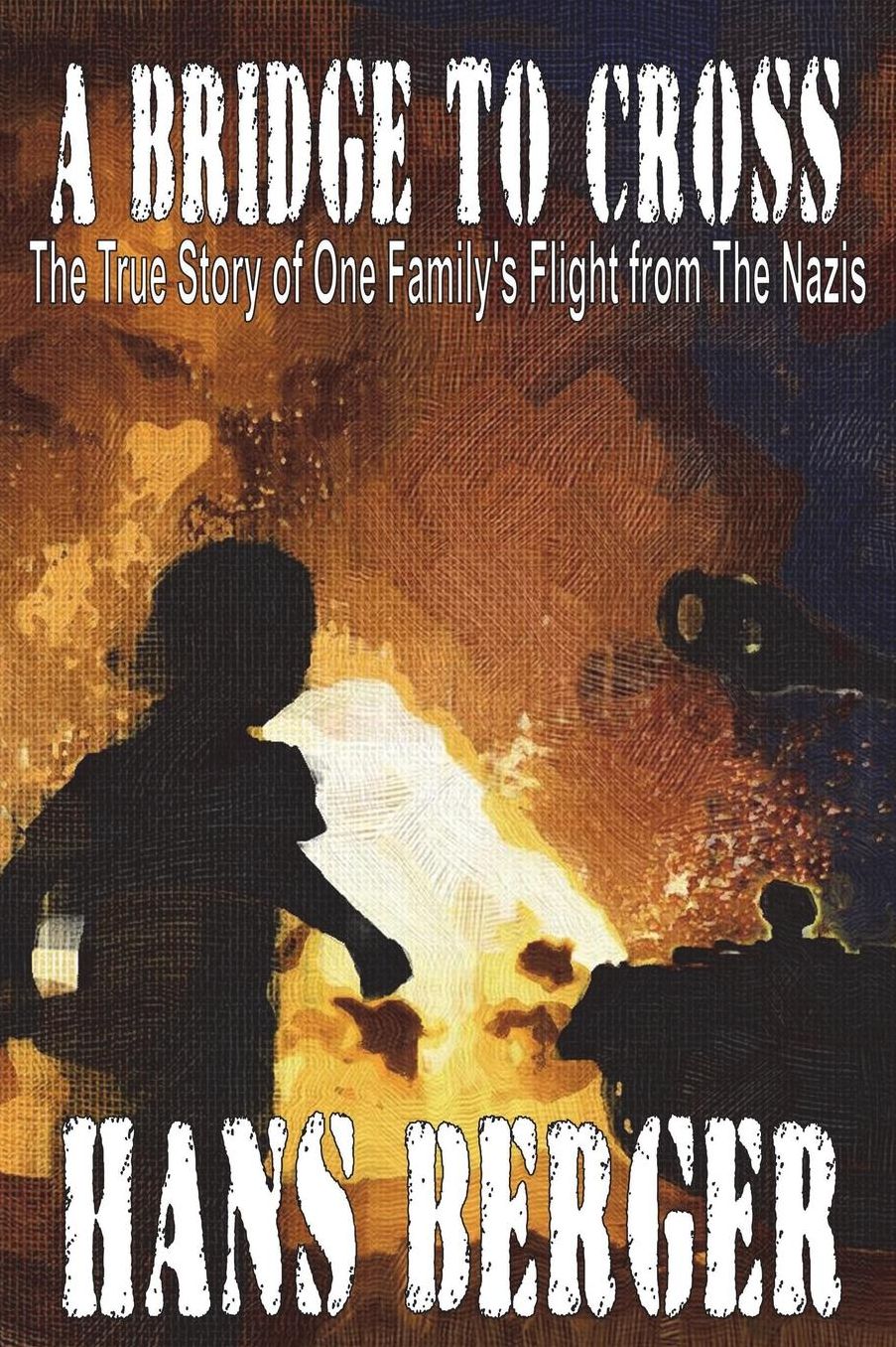 A Bridge to Cross - The True Story of One Family's Flight from the Nazis