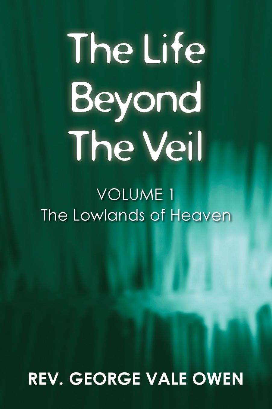 The Life Beyond the Veil: The Lowlands of Heaven: Volume 1