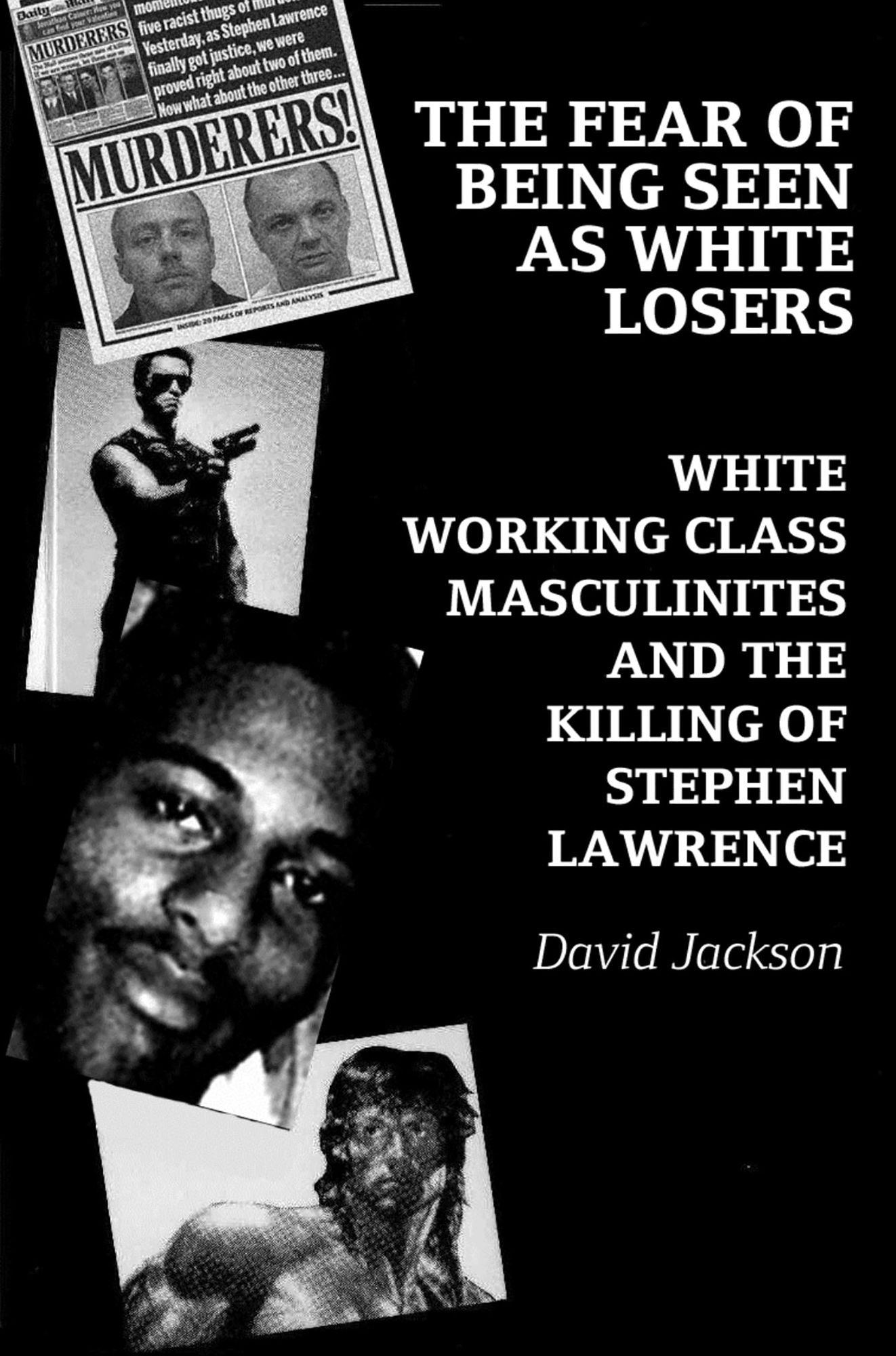 The Fear of Being Seen as White Losers : White working class masculinities and the killing of Stephen Lawrence