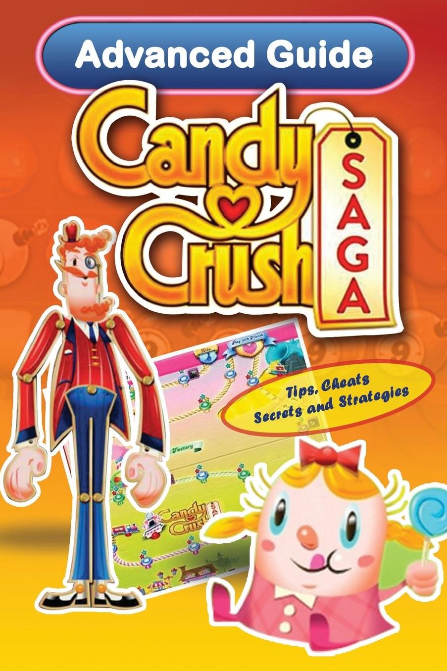 Candy Crush Saga Advanced Guide: Tips, Cheats, Secrets and Strategies