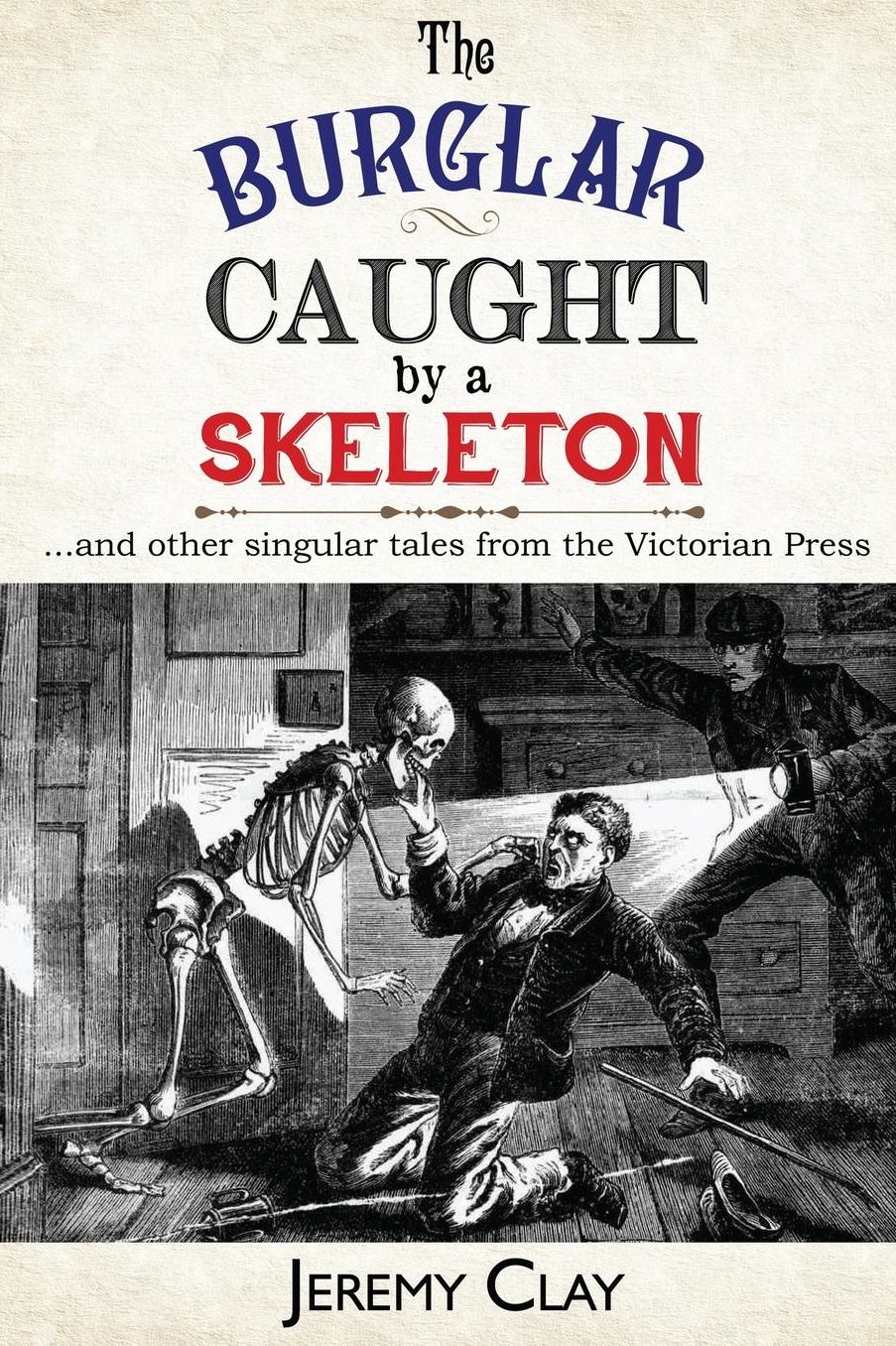 The Burglar Caught By A Skeleton: And Other Singular Stories From the Victorian Press