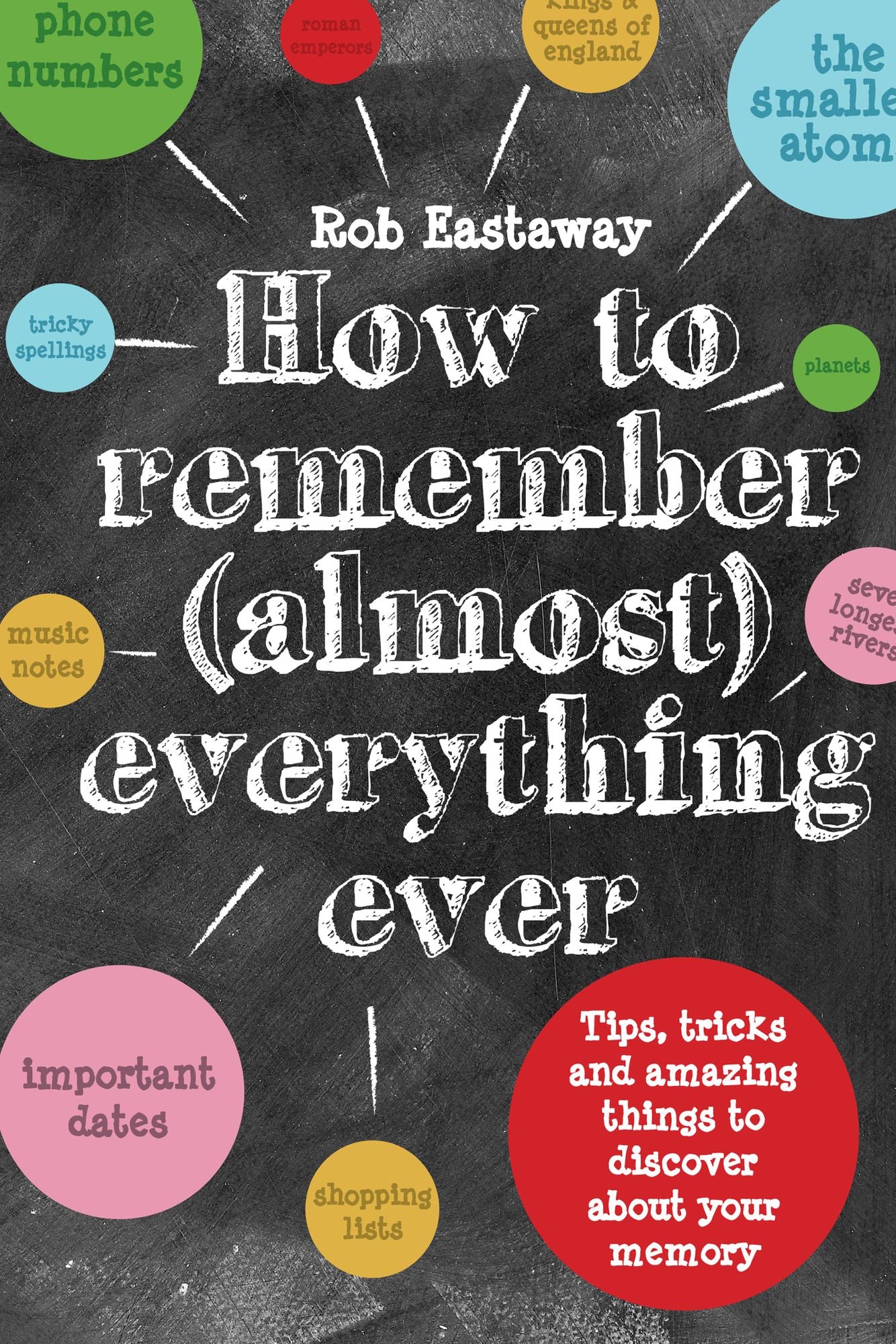 How to Remember (Almost) Everything, Ever: Tips, Tricks and Fun to Turbo-Charge Your Memory