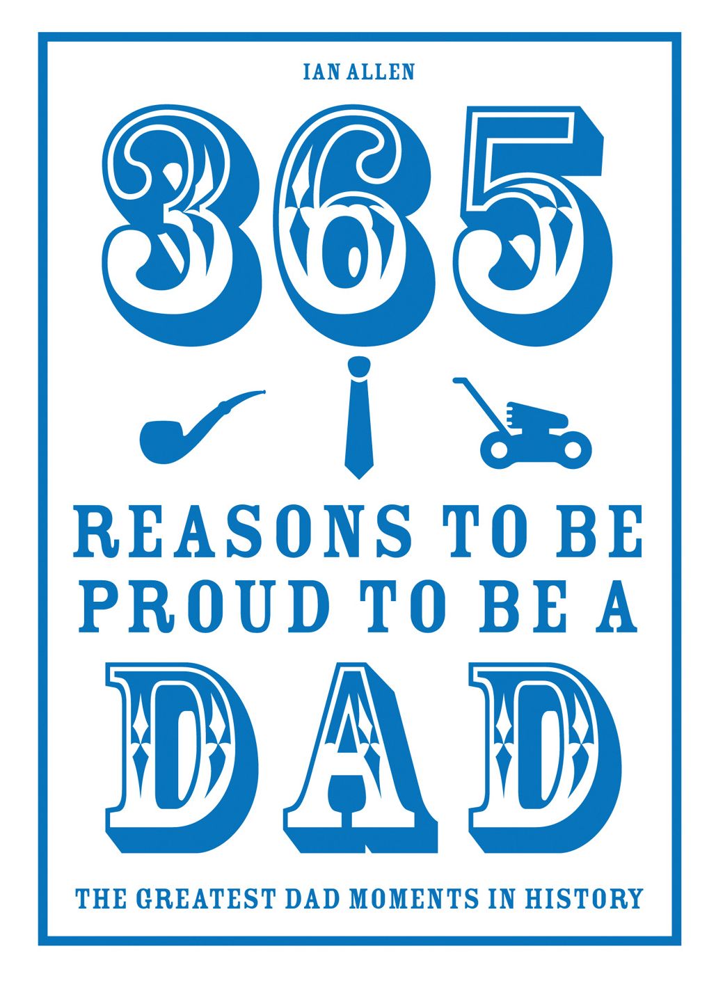 365 Reasons to be Proud to be a Dad: The Greatest Dad Moments in History