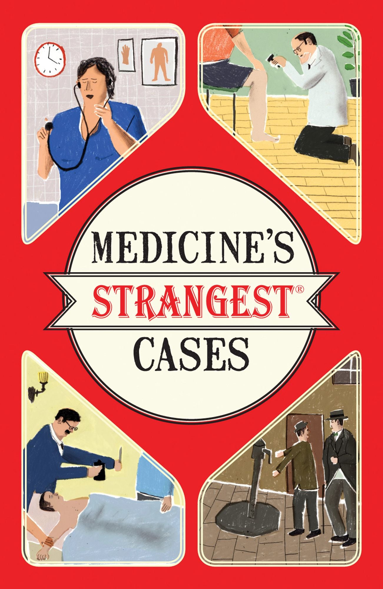 Medicine's Strangest Cases: Extraordinary but true stories from over five centuries of medical history