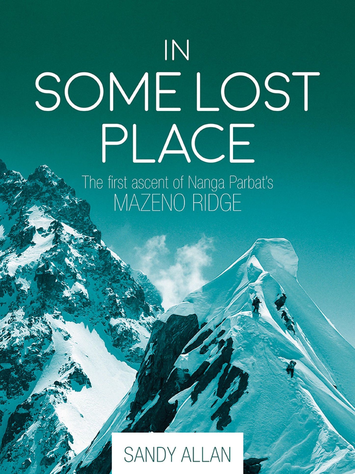 In Some Lost Place: The first ascent of Nanga Parbat's Mazeno Ridge