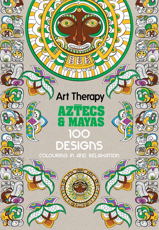 Art Therapy: Aztecs and Mayas: 100 Designs Colouring in and Relaxation