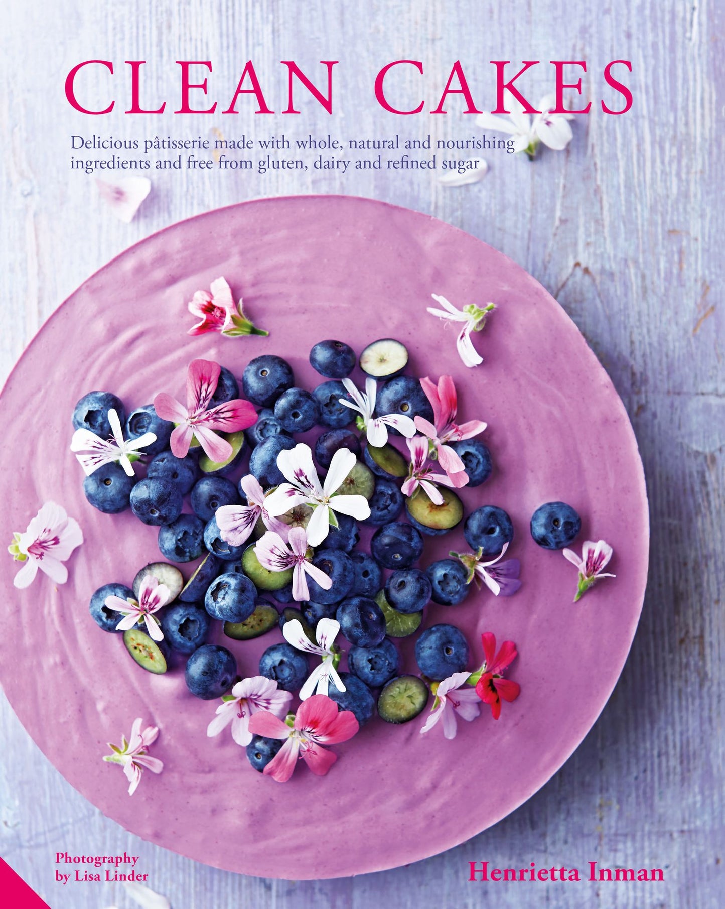Clean Cakes: Delicious pâtisserie made with whole, natural and nourishing ingredients and free from gluten, dairy and refined sugar