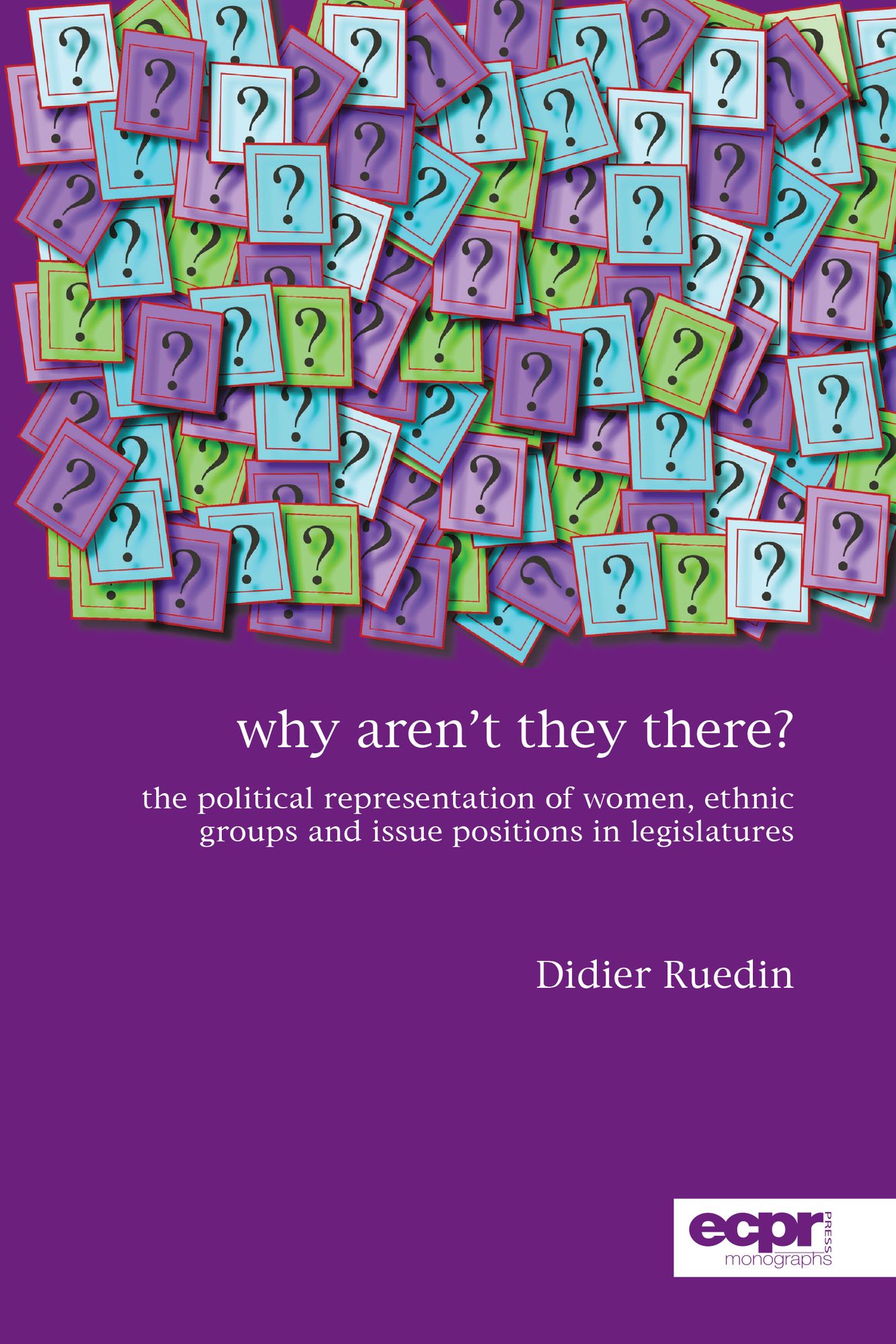 Why aren't they there?: The Political Representation of Women, Ethnic Groups and Issue Positions in Legislatures