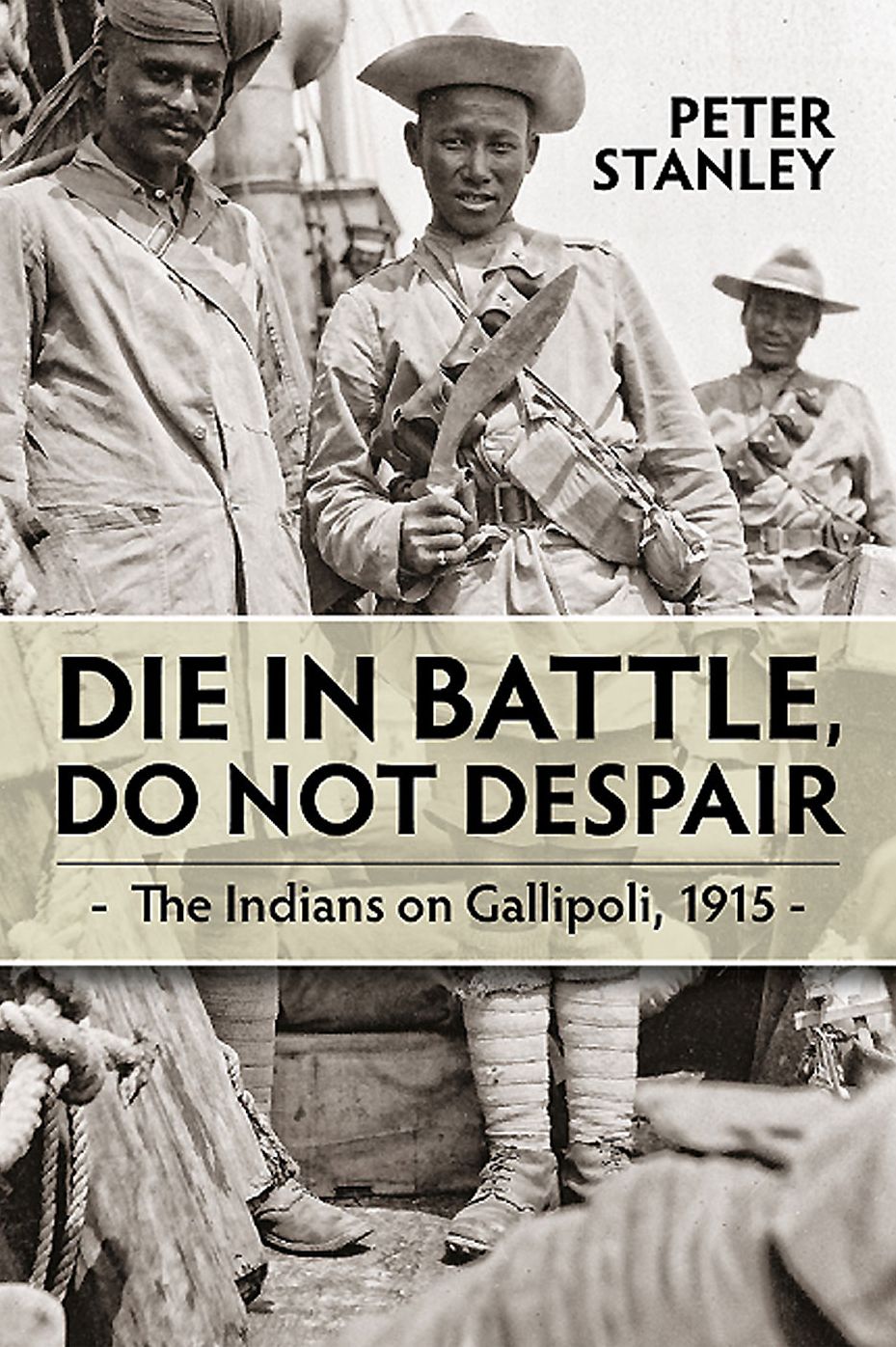 Die in Battle, Do not Despair: The Indians on Gallipoli, 1915