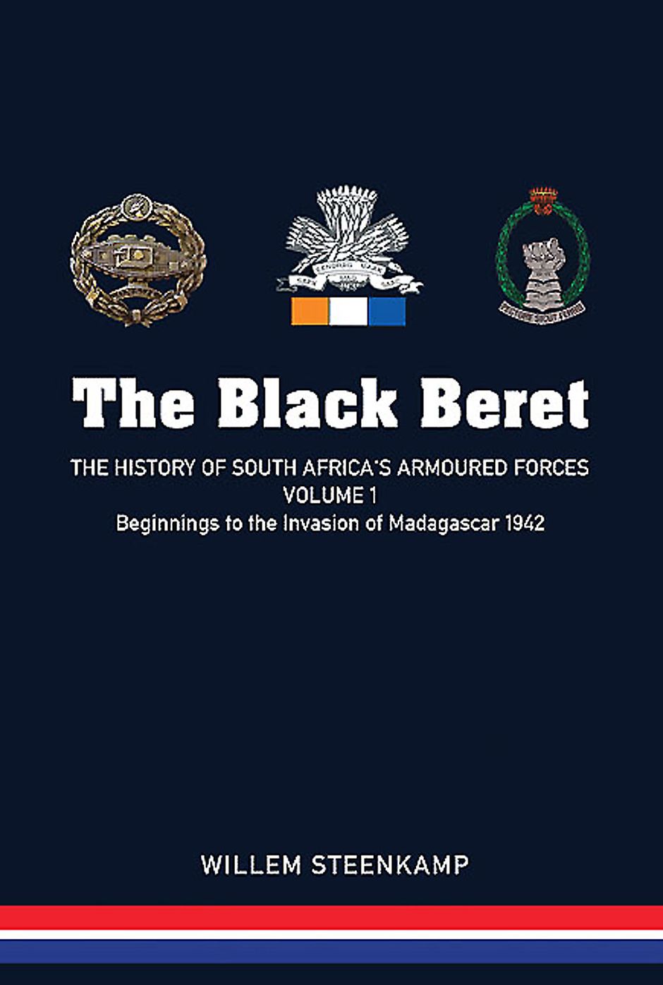 The Black Beret: The History of South Africa's Armoured Forces, Volume 1: Beginnings to the Invasion of Madagascar 1942