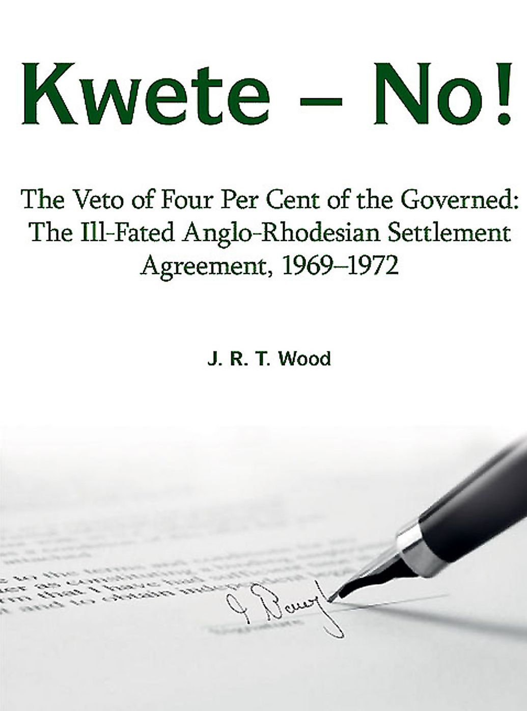 Kwete - No!: The Veto of Four Per Cent of the Governed: The Ill-Fated Anglo-Rhodesian Settlement Agreement, 1969-1972