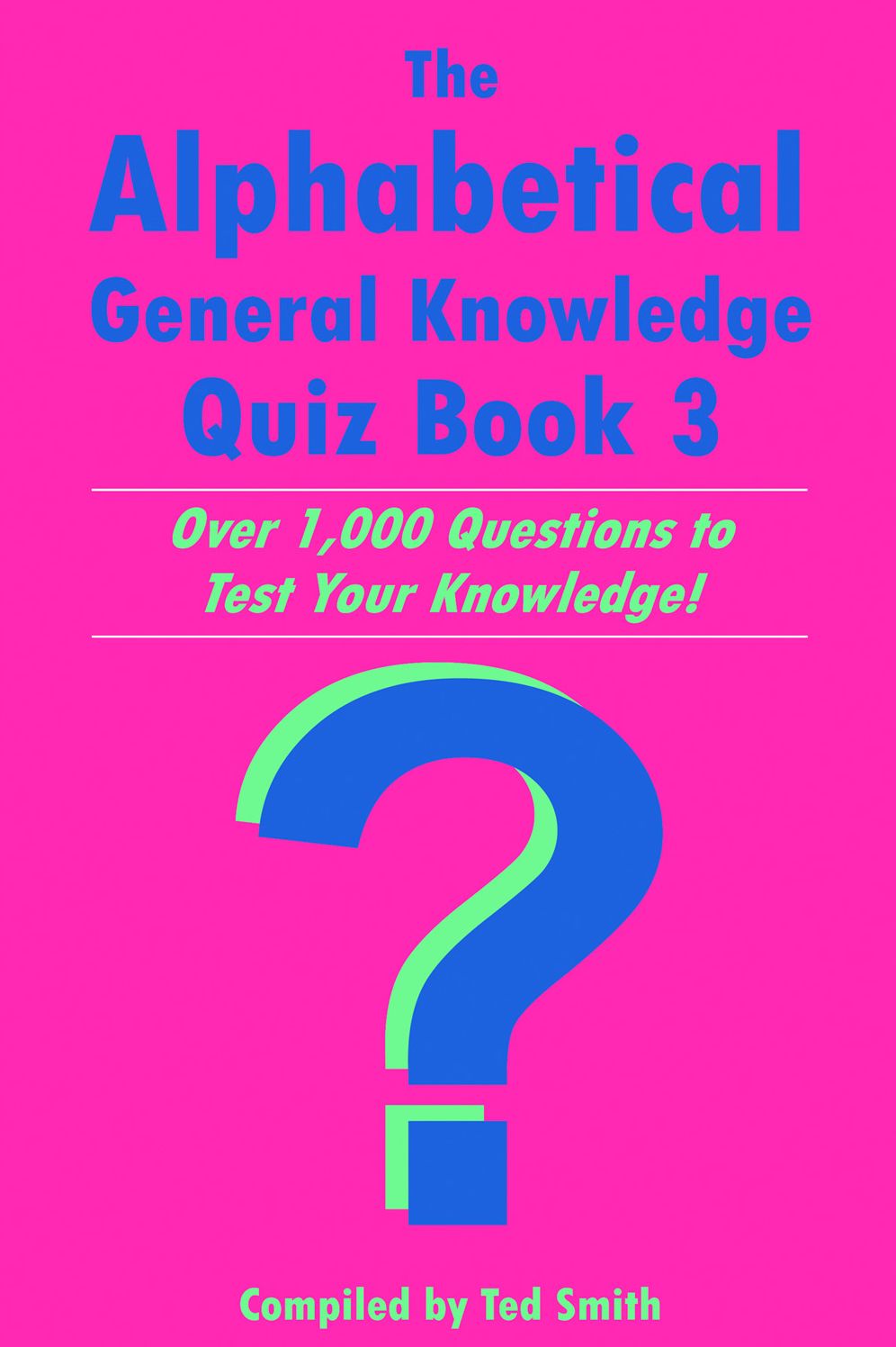 The Alphabetical General Knowledge Quiz Book 3: Over 1,000 Questions to Test Your Knowledge!