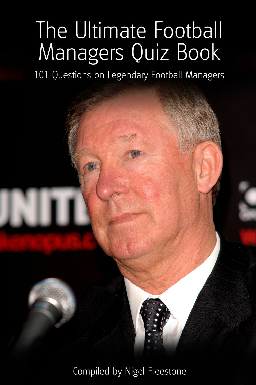 The Ultimate Football Managers Quiz Book: 101 Questions on Legendary Football Managers