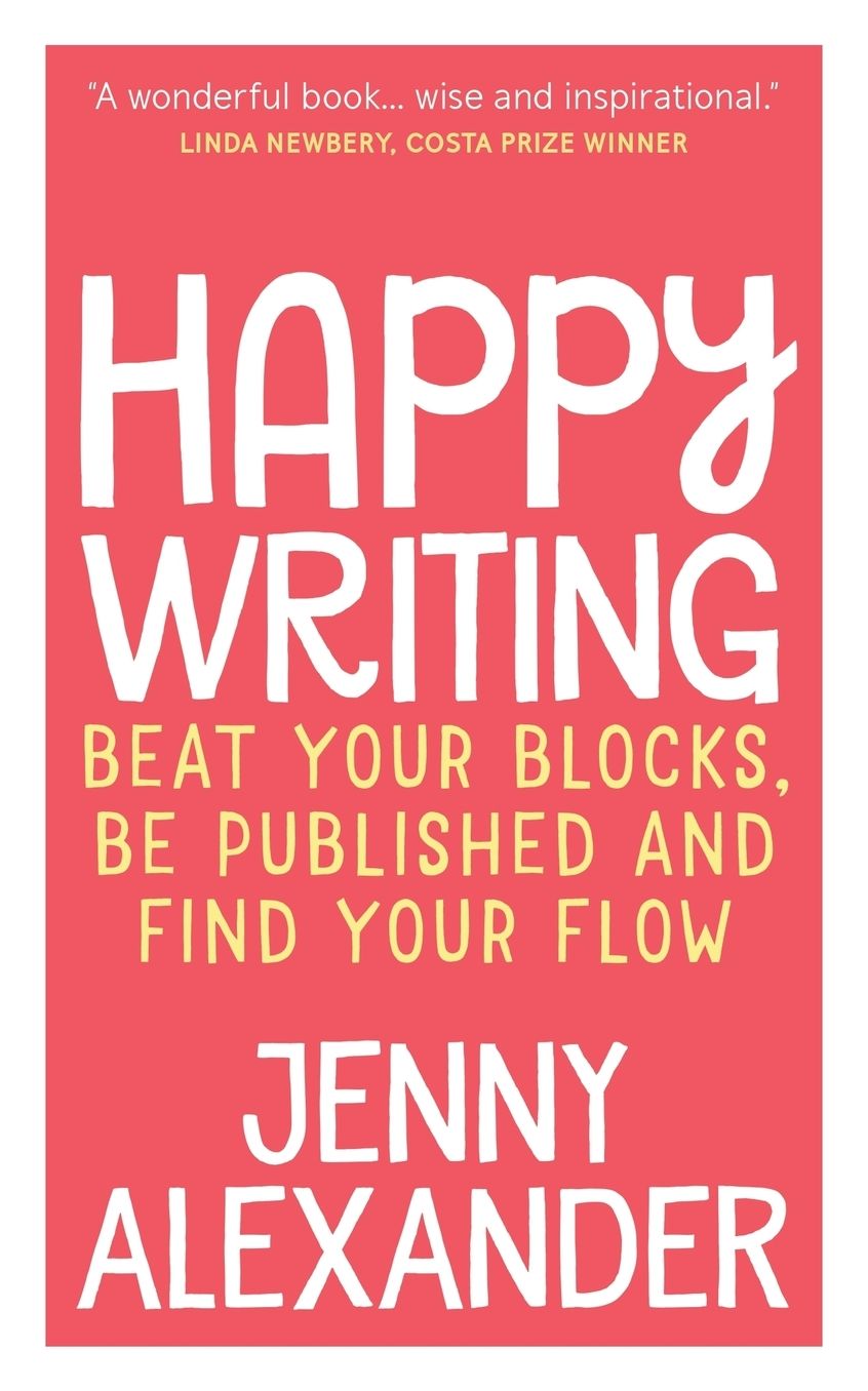 Happy Writing: Beat Your Blocks, Be Published and Find Your Flow