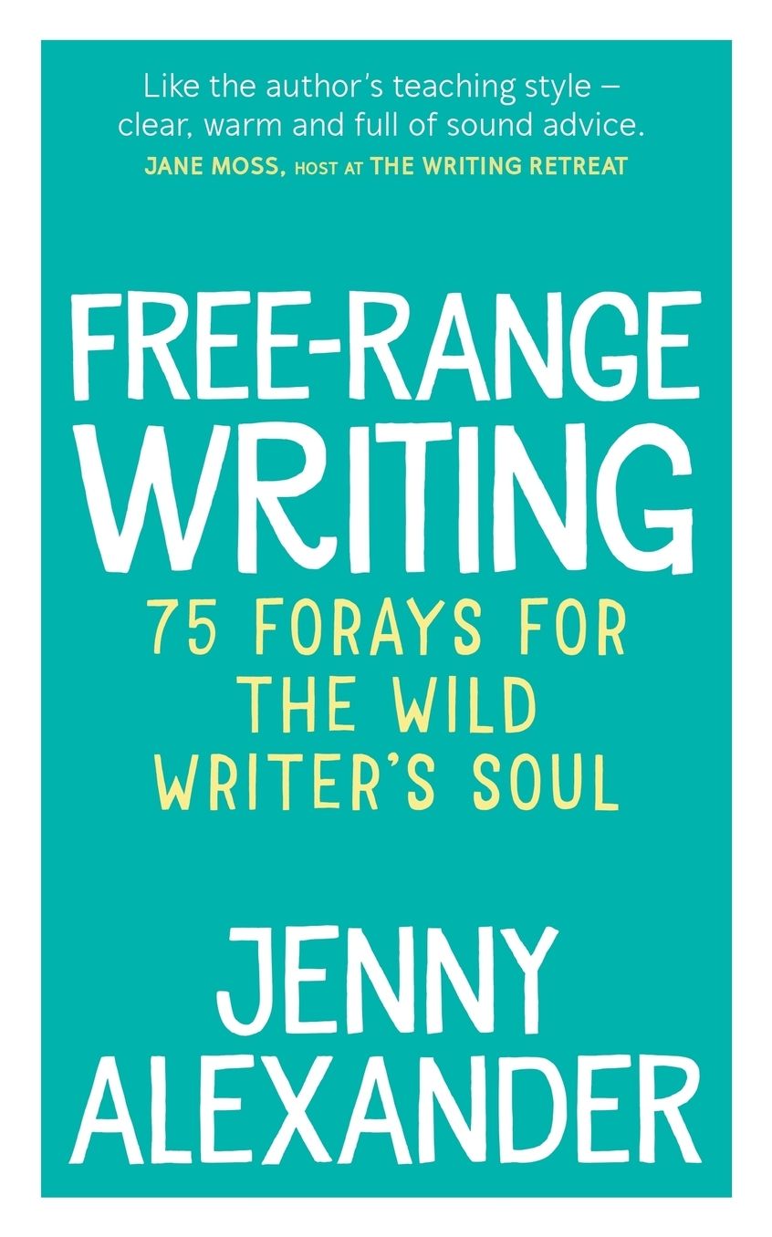Free-Range Writing: 75 Forays For The Wild Writer's Soul