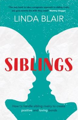 Siblings: How to Handle Sibling Rivalry to Create Lifelong Loving Bonds