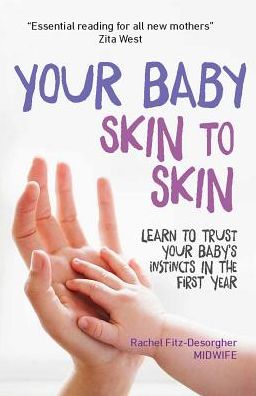 Your Baby: Skin to Skin: Learn to Trust Your Baby's Instincts in the First Year