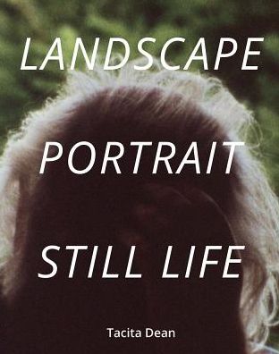 Tacita Dean: Landscape, Portrait, Still Life