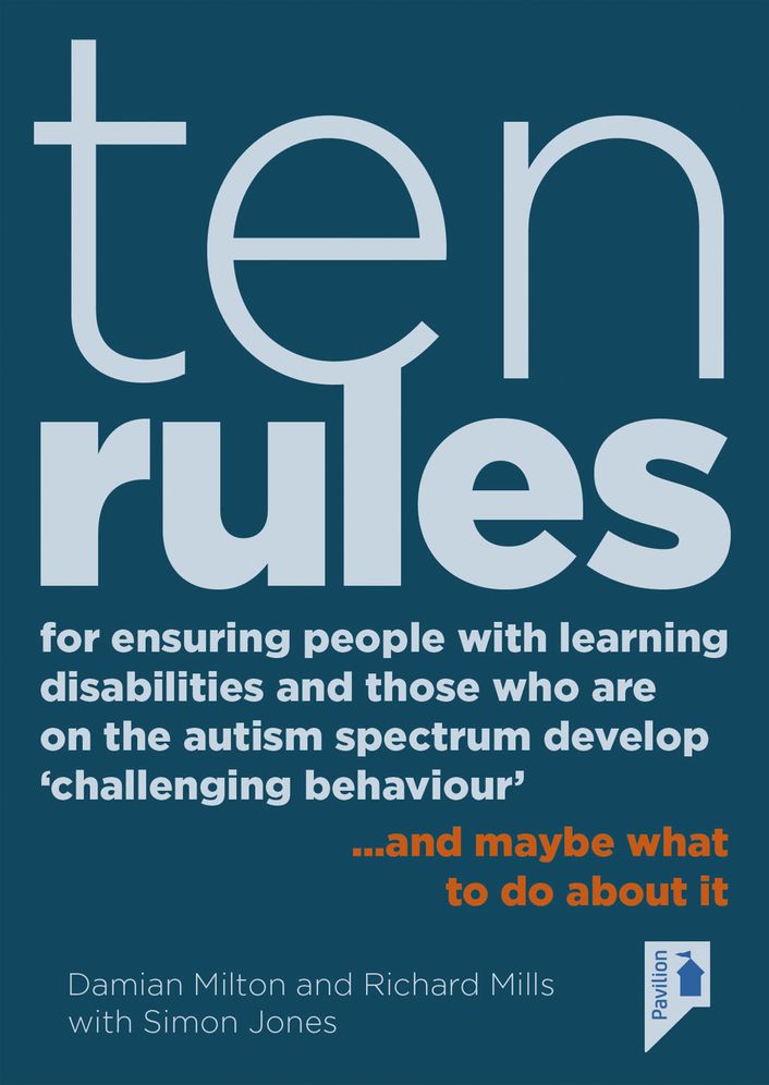 Ten Rules for Ensuring People with Learning Disabilities and Those Who Are On the Autism Spectrum Develop Challenging Behaviour...and maybe what to do about it