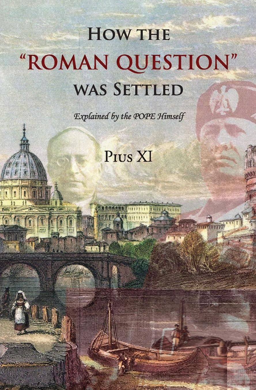 How the "Roman Question" was Settled: Explained by the POPE Himself