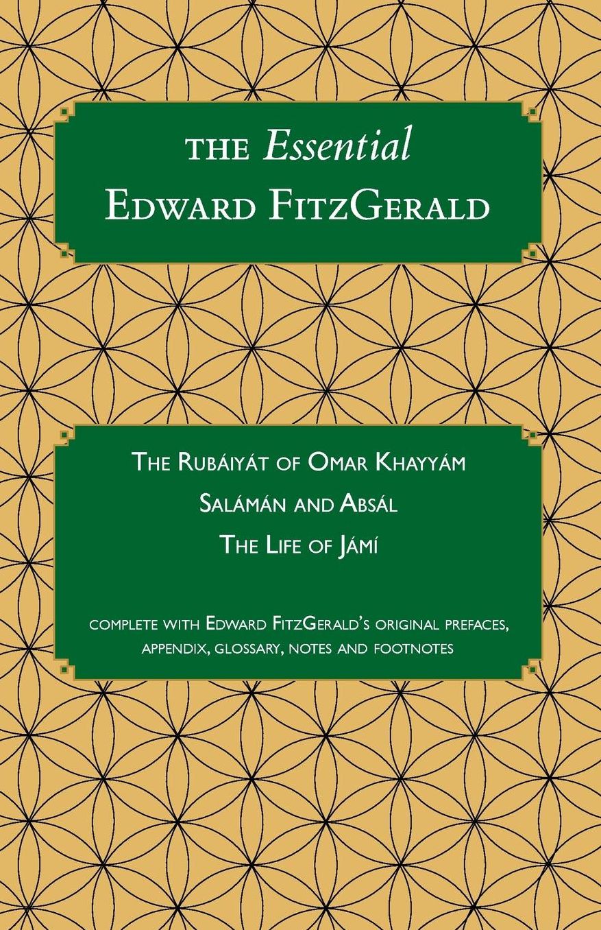 The Essential Edward FitzGerald: The Rubaiyat of Omar Khayyam. Salaman and Absal. The Life of Jami. Complete with Edward FitzGerald's original prefaces, appendix, glossary, notes and footnotes.