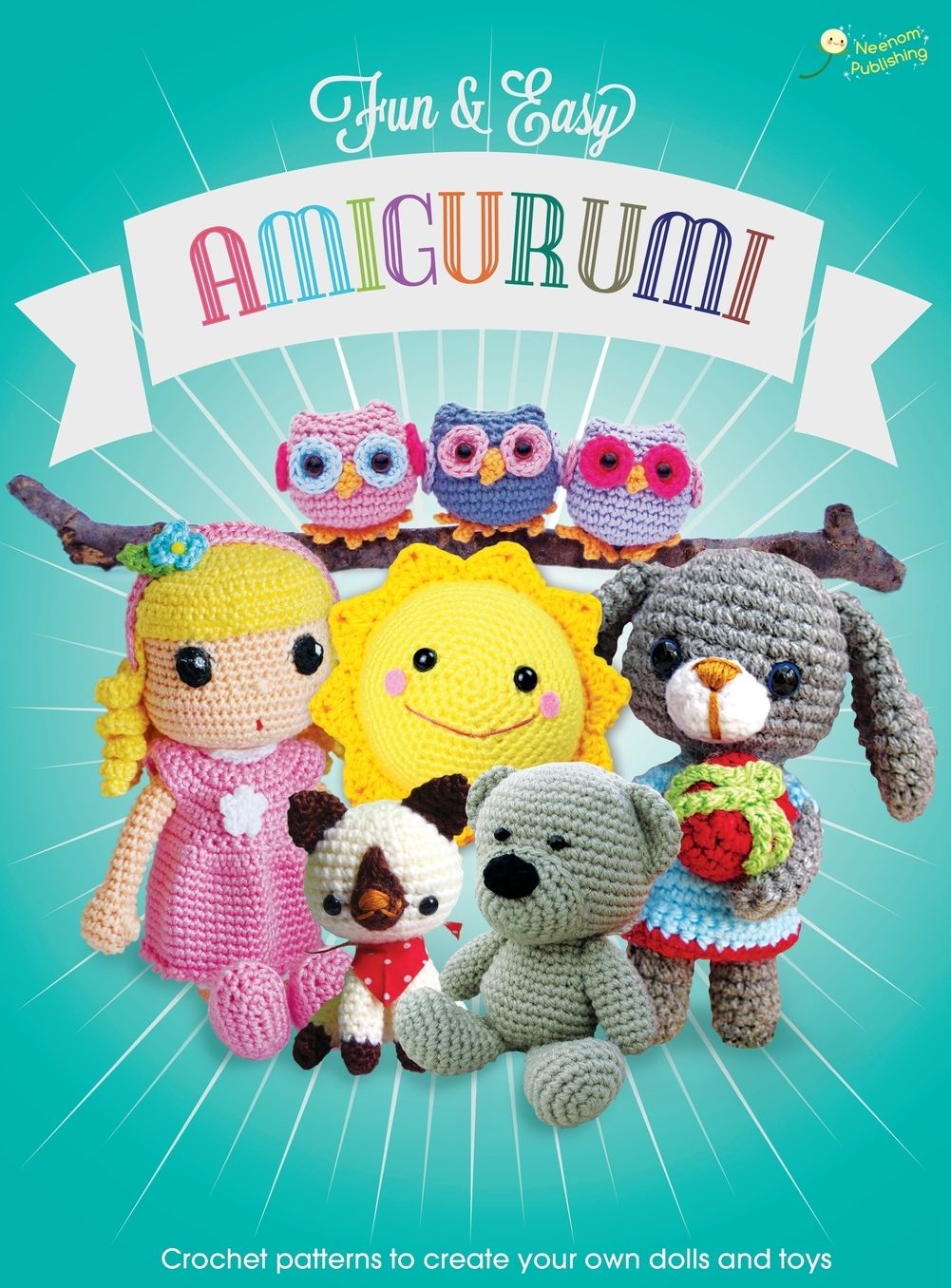 Fun and Easy Amigurumi: Crochet patterns to create your own dolls and toys