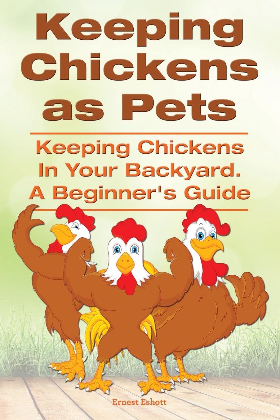 Keeping Chickens as Pets. Keeping Chickens in Your Backyard. A Beginner?s Guide