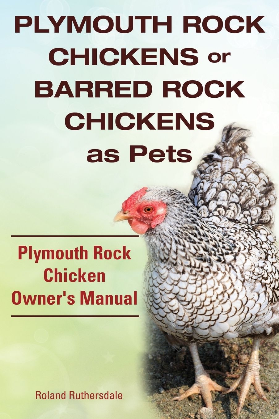 Plymouth Rock Chickens or Barred Rock Chickens as Pets. Plymouth Rock Chicken Owner's Manual.