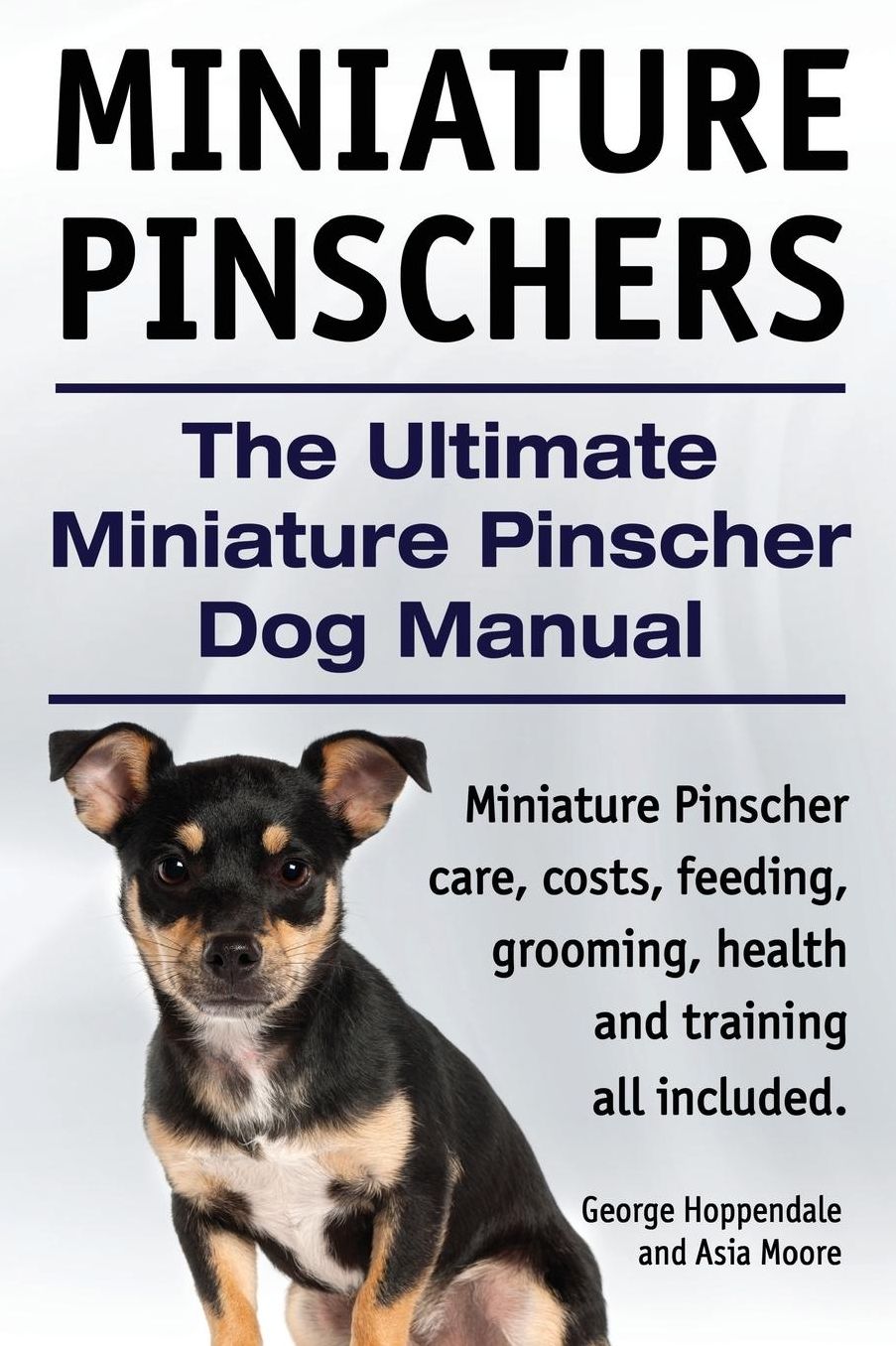 Miniature Pinschers. The Ultimate Miniature Pinscher Dog Manual. Miniature Pinscher care, costs, feeding, grooming, health and training all included.