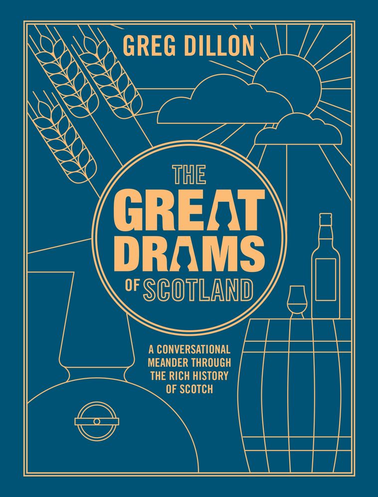 The Great Drams of Scotland: A Conversational Meander Through the Rich History of Scotch Whisky and the Brands That Have Brought It to Life