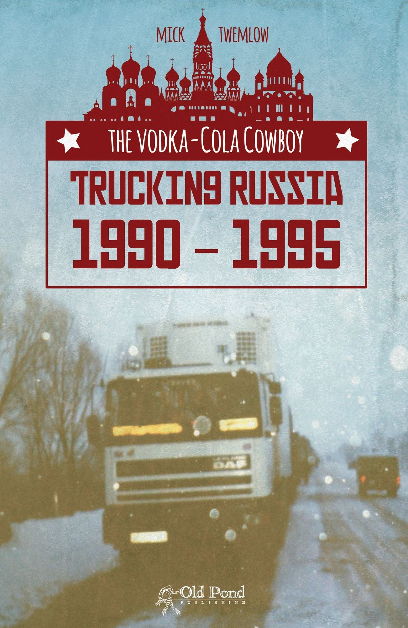 The Vodka-Cola Cowboy: Trucking Russia 1990-1995