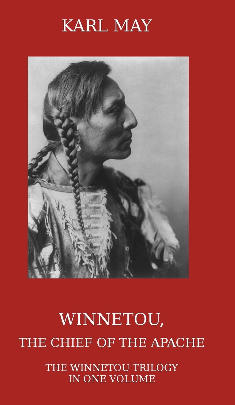 Winnetou, the Chief of the Apache: The Full Winnetou Trilogy in One Volume