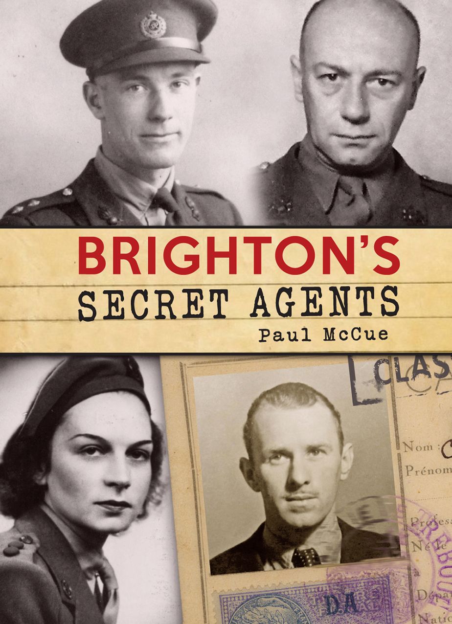 Brighton's Secret Agents: The Brighton & Hove Contribution to Britain's WW2 Special Operations' Executive