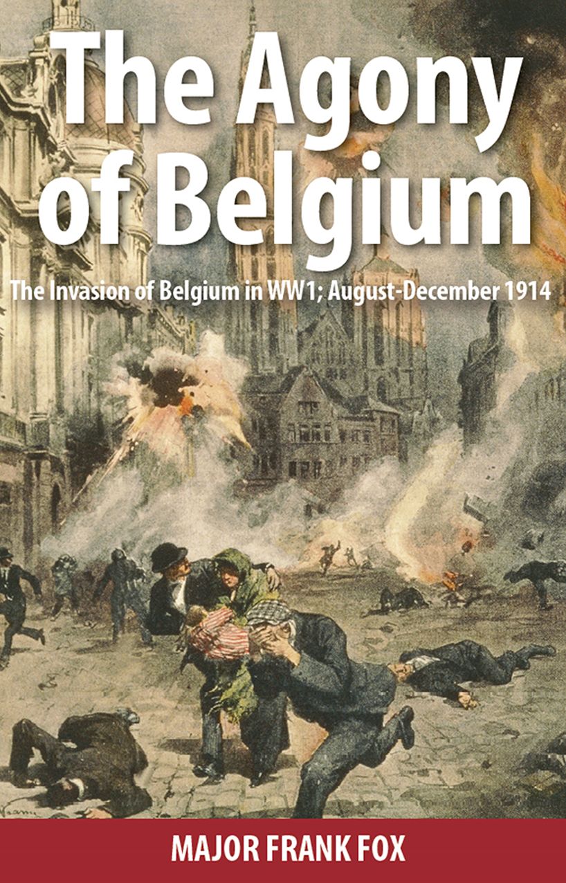The Agony of Belgium: The Invasion of Belgium; August-December 1914