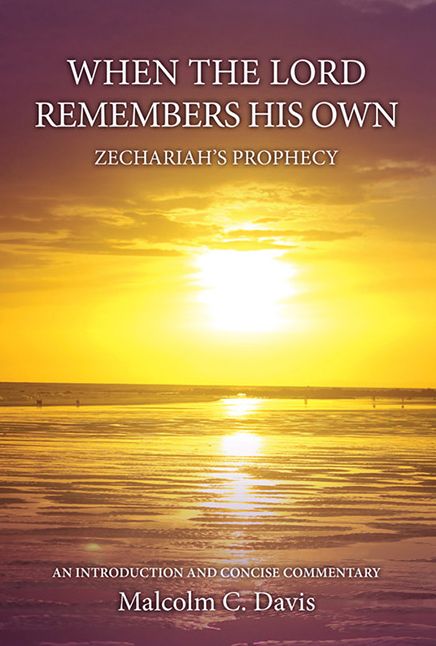 When the Lord Remembers His Own - Zechariah's Prophecy: The Prophecy of Zechariah
