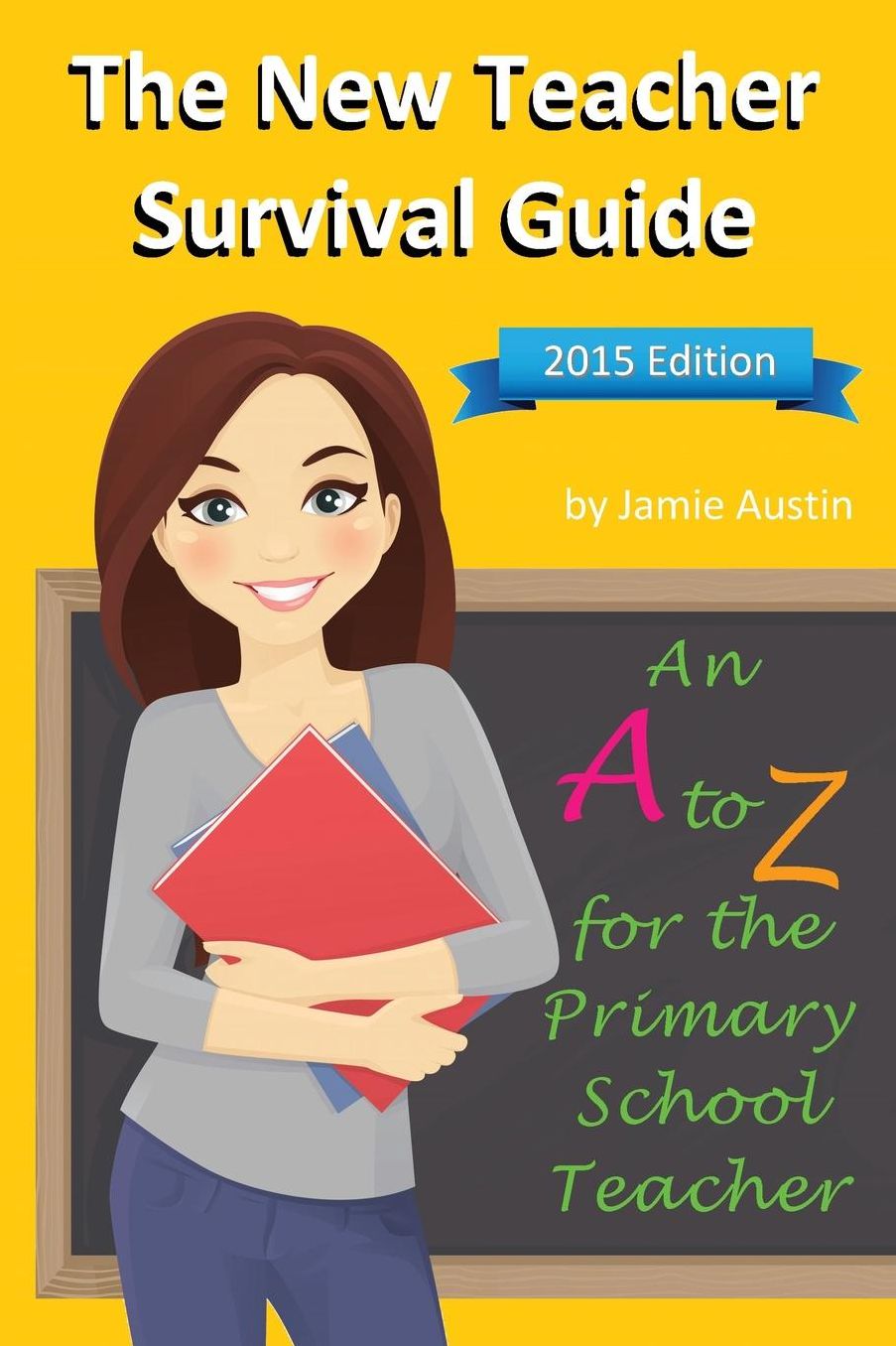 The New Teacher Survival Guide: An A-Z for the Primary School Teacher