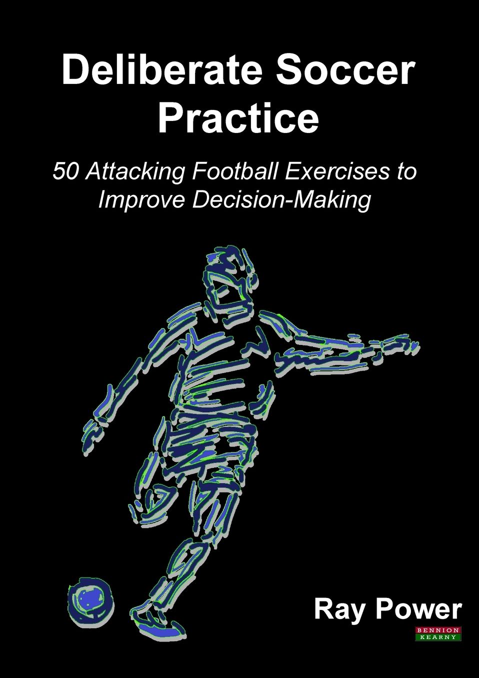 Deliberate Soccer Practice: 50 Attacking Football Exercises to Improve Decision-Making