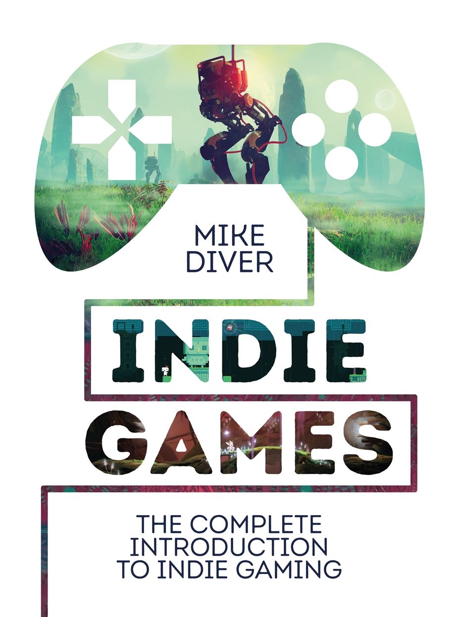 Indie Games: The Complete Introduction to Indie Gaming